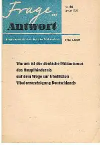 Frage und Antwort Nr. 46 Januar 1955 Argumente für die fragliche Diskussion Warum ist der deutsche Militarismus des Haupthindernis auf dem Wege zur friedlichen Wiedervereinigung Deutschlands.