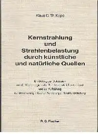 Klaus G. Th. Kopp: Kernstrahlung und Strahlenbelastung durch künstliche und Natürliche Quellen Ein Betrag zur Diskussion um die Kernenergie in der BRD und zur Aufklärung der Bevölkerung in Sachen Kernenergie - Strahlenbelastung.