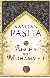 Kamran Pasha: Aischa und Mohammed Historischer Roman.