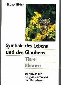 Elsbeth Bihler: Symbole des Lebens und des Glaubens Tiere Blumen Werkbuch für Religionsunterricht und Katechese.