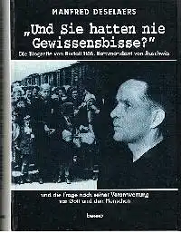 Manfred Deselaers: &quot;Und Sie hatten nie Gewissensbisse&quot; Die Biografie von Rudolf Höß Kommandeat von Auschwitz und die Frage nach seiner Verantworting vor Gott und den Menschen.
