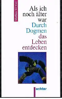 Matthias Wörther: Als ich noch älter war Durch Dogmen das Leben entdecken.