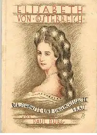 Paul Burg: Elisabeth von Österreich Die schönste unglücklichste Frau.