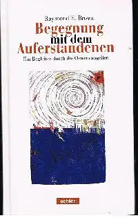 Raymond E. Brown: Begegnung mit dem Auferstandenen Ein Begleiter durch die Osterevangelien.