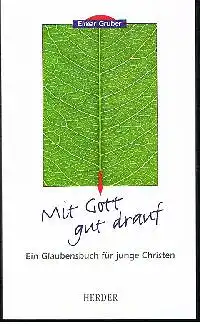 Elmar Gruber: Mit Gott gut drauf Ein Glaubensbuch für junge Christen.