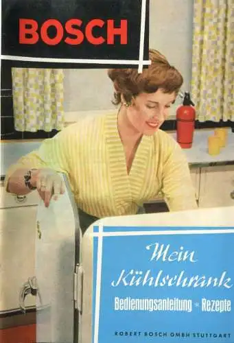 Bosch - Mein Kühlschrank - 14 Seiten Bedienungsanleitung mit 12 Abbildungen und 28 Seiten Rezepte 1957 Ü