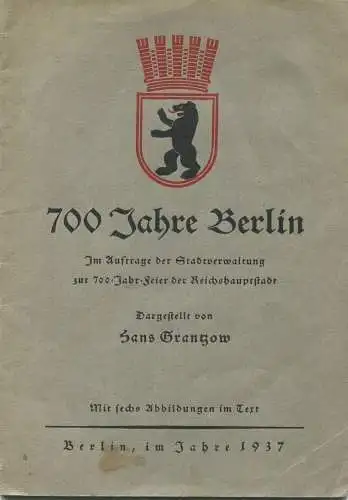 700 Jahre Berlin - Im Auftrage der Stadtverwaltung von Hans Grantzow - 32 Seiten mit 6 Abbildungen 1937