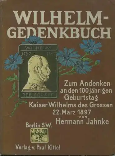 Wilhelm-Gedenkbuch - Zum Andenken an den 100jährigen Geburtstag Kaiser Wilhelms des Grossen 22. März 1897 von Hermann Ja