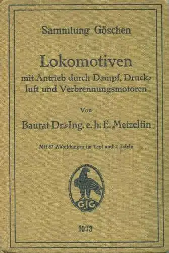 Sammlung Göschen - Lokomotiven mit Antrieb durch Dampf Druckluft und Verbrennungsmotoren Baurat Dr. Ing. e. h. E. Metzel