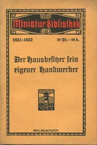 Miniatur-Bibliothek Nr. 1051-1053 - Der Hausbesitzer sein eigener Handwerker - 8cm x 12cm - 120 Seiten ca. 1910 - Verlag