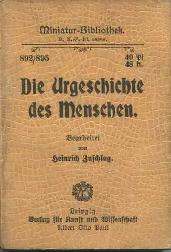 Miniatur-Bibliothek Nr. 892/895 - Die Urgeschichte des Menschen von Heinrich Zuschlag - 8cm x 12cm - 180 Seiten ca. 1900