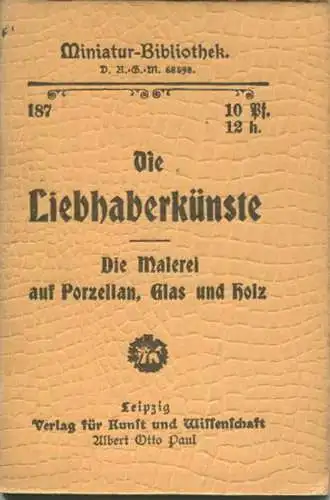 Miniatur-Bibliothek Nr. 187 - Liebhaberkünste Die Malerei auf Porzellan Glas uns Holz - 8cm x 12cm - 48 Seiten ca. 1900