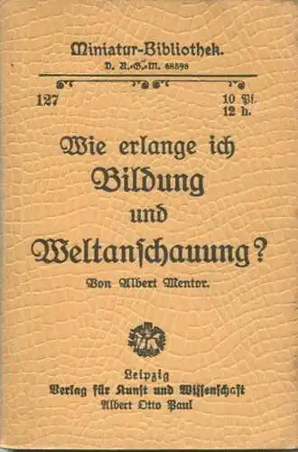 Miniatur-Bibliothek Nr. 127 - Wie erlange ich Bildung und Weltanschauung von Albert Mentor - 8cm x 11cm - 56 Seiten ca.