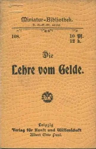 Miniatur-Bibliothek Nr. 108 - Die Lehre vom Gelde - 8cm x 11cm - 40 Seiten ca. 1900 - Verlag für Kunst und Wissenschaft