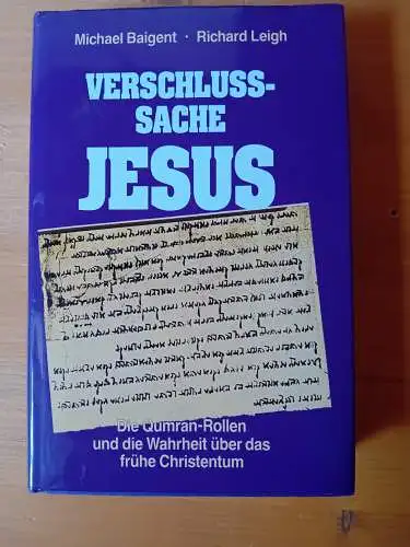 Baigent, Michael
Leigh, Richard

Aus dem Englischen von Paul S. Dachs und Brigitta Neumeister-Taroni: Verschlusssache Jesus
Die Qumran-Rollen und die Wahrheit über das frühe Christentum. 