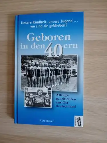 Wünsch, Kurt: Geboren in den 40ern
Unsere Kindheit, unsere Jugend ... wo sind sie geblieben?
Alltagsgeschichten aus Ostdeutschland. 