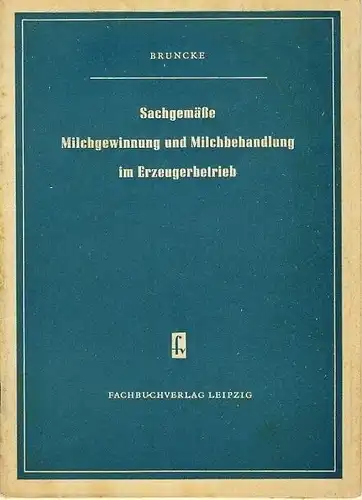 Rudolf Bruncke: Sachgemäße Milchgewinnung und Milchbehandlung im Erzeugerbetrieb. 