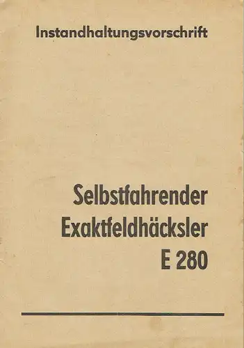 Ingenieurbüro der Erzeugnisgruppe "Landtechnischer Dienst" beim KfL Görlitz-Niesky: Instandhaltungsvorschrift Selbstfahrender Exaktfeldhäcksler E 280. 