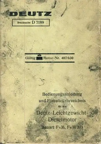 Gültig ab Motor-Nr. 407030
 Bedienungsanleitung und Einzelteilverzeichnis für den Deutz-Leichtgewicht-Dieselmotor Bauart F4M, F6M 313. 