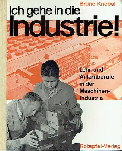 Bruno Knobel: Lehr- und Anlern-Berufe in der Maschinenindustrie
 Ich gehe in die Industrie!. 