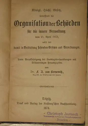 Dr. F. A. von Bernewitz: Königl. Sächs. Gesetz, betreffend die Organisation der Behörden
 für die innere Verwaltung vom 21. April 1873, nebst den damit in Verbindung...