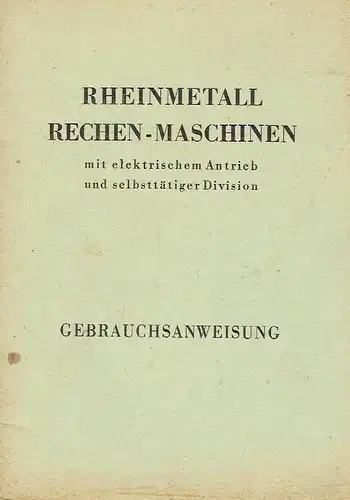 Anweisung zum Gebrauch der Rheinmetall Rechen-Maschinen mit elektrischem Antrieb und selbsttätiger Division Modelle KEL IIc / KEL IIc R. 