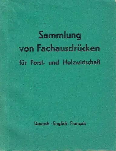 k.A: Deutsch / Englisch / Französisch
 Sammlung von Fachausdrücken für Forst- und Holzwirtschaft. 