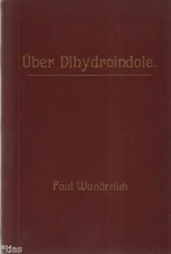 Paul Wunderlich - Raguhn: Inaugural-Dissertation zur Erlangung der Doktorwürde der hohen philosophischen Fakultät der Universität Leipzig
 Über Dihydroindole. 