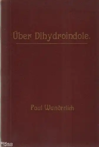 Paul Wunderlich - Raguhn: Über Dihydroindole
 Inaugural-Dissertation zur Erlangung der Doktorwürde der hohen philosophischen Fakultät der Universität Leipzig. 