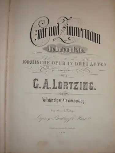 Czaar und Zimmermann oder die beiden Peter
 Komische Oper in Drei Acten, componirt von G. A. Lortzing, Vollständiger Klavierauszug. 