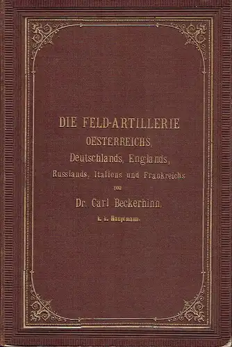 Dr. Carl Beckerhinn: in Bezug auf ihre Bewaffnung, Ausrüstung, Organisation und Leistungsfähigkeit
 Die Feld-Artillerie Österreichs, Deutschlands, Englands, Russlands, Italiens und Frankreichs. 