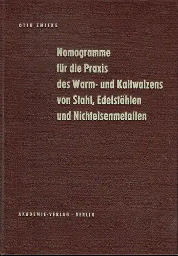 Prof. Dr. Otto Emicke: Nomogramme für die Praxis des Warm- und Kaltwalzens von Stahl, Edelstählen und Nichteisenmetallen. 