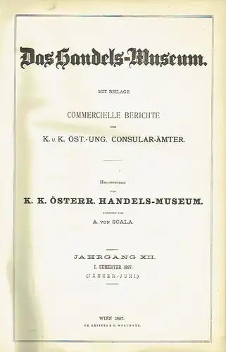 A. von Scala: Das Handels-Museum
 Mit Beilage Commercielle Berichte der K. u. K. Öst.-Ung. Consular-Ämter
 12. Jahrgang, 1. Semester (Jänner-Juni) (komplett). 