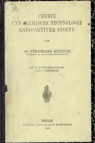 Dr. Ferdinand Henrich: Chemie und chemische Technologie radioaktiver Stoffe. 