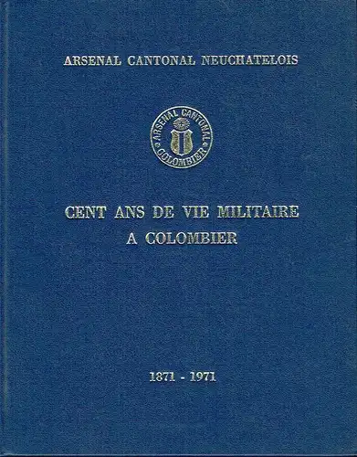 Prof. Eddy Bauer: Arsenal Cantonal Neuchatelois 1871-1971
 Cent ans de vie Militaire a Colombier. 