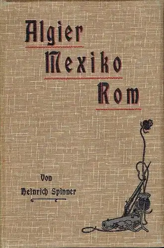 Heinrich Spinner: Schicksale eines Schweizers in fremden Kriegsdiensten
 Algier - Mexiko - Rom. 