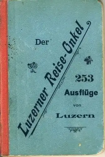 Der Luzerner Reise-Onkel
 253 Ausflüge von Luzern. 