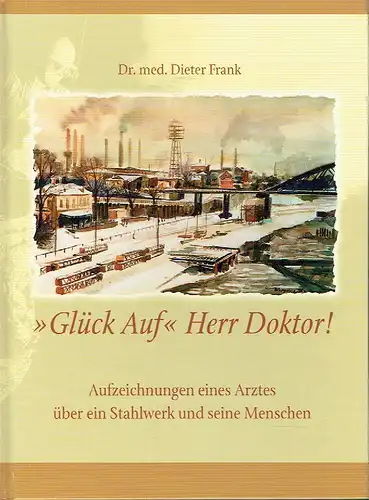 Dr. med. Dieter Frank: Aufzeichnungen eines Arztes über ein Stahlwerk und seine Menschen
 Glück auf Herr Doktor!. 