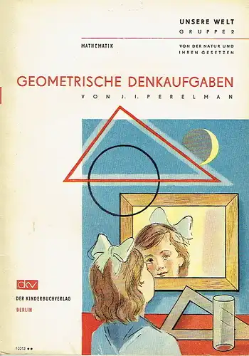 J. I. Perelman: Geometrische Denkaufgaben
 Unsere Welt, Gruppe 2, Von der Natur und ihren Gesetzen, Mathematik. 