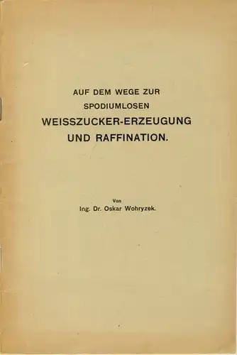 Oskar Wohryzek: Auf dem Wege zur spodiumlosen Weisszucker-Erzeugung und Raffination. 