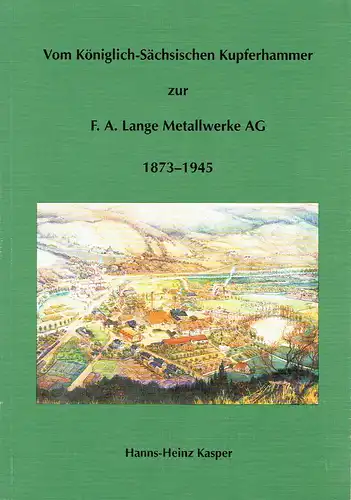 Hanns-Heinz Kasper: 1873-1945
 Vom Königlich- Sächsischen Kupferhammer zur F. A. Lange Metallwerke AG. 