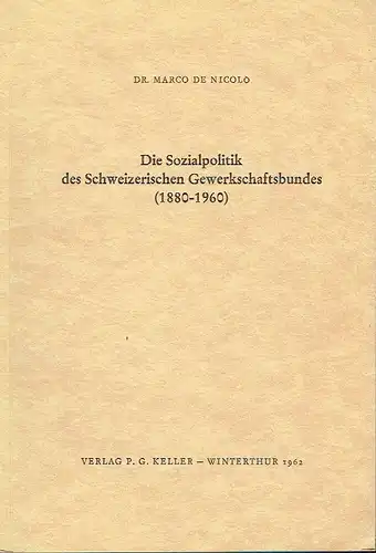 Dr. Marco de Nicolo: Die Sozialpolitik des Schweizerischen Gewerkschaftsbundes (1880-1960). 