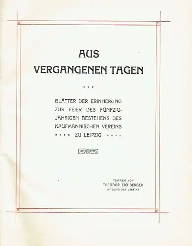 Theodor Eichberger: Aus vergangenen Tagen
 Blätter der Erinnerung zur Feier des fünfzigjährigen Bestehens des Kaufmännischen Vereins zu Leipzig. 