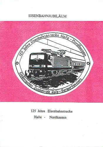 Wolfgang Bahnert: Eisenbahnjubiläum 125 Jahre Eisenbahnstrecke Halle-Nordhausen. 