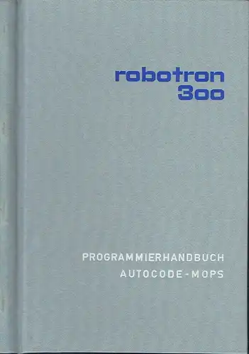 Elektronisches Datenverarbeitungssystem Robotron 300
 Programmierhandbuch und Autocode MOPS. 