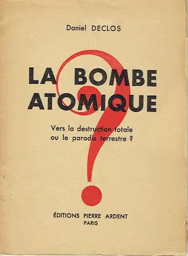 Daniel Declos: La bombe atomique
 Vers la destruction totale ou le paradis terrestre?. 