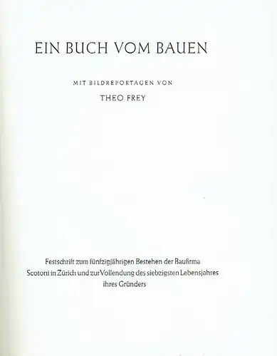 Hanna Willi
 Hans Rudolf Schmid: Ein Buch vom Bauen
 Festschrift zum fünfzigjährigen Bestehen der Baufirma Scotoni in Zürich und zur Vollendung des siebzigsten Lebensjahres ihres Gründers. 