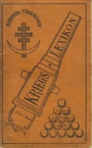 Persönlichkeiten, Länder  und Völkerkunde, Heer und Flotte, Städte, Festungen, Gebirge, Flüsse, Seen und Häfen im Gebiete des Russisch Türkischen Kriegsschauplatzes, nebst einer Chronologischen Übersicht.. 