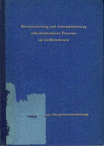 Autorenkollektiv: Mechanisiserung und Automatisierung arbeitsintensiver Prozesse im Gießereiwesen. 