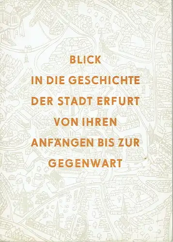 Fritz Wiegand: Blick in die Geschichte der Stadt Erfurt von Anfängen bis Gegenwart
 Aus der Vergangenheit der Stadt Erfurt, Band III, Heft 1. 